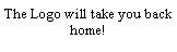 Text Box: The Logo will take you back home!